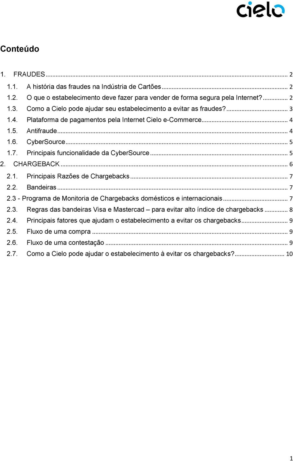 Principais funcionalidade da CyberSource... 5 2. CHARGEBACK... 6 2.1. Principais Razões de Chargebacks... 7 2.2. Bandeiras... 7 2.3 - Programa de Monitoria de Chargebacks domésticos e internacionais.