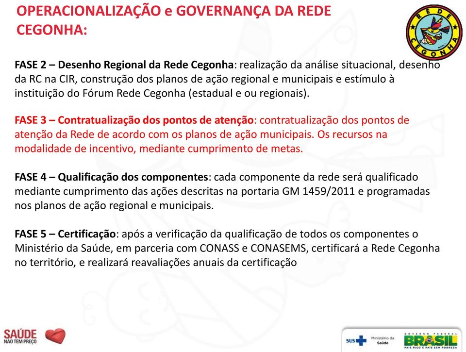 FASE 3 Contratualização dos pontos de atenção: contratualização dos pontos de atenção da Rede de acordo com os planos de ação municipais.