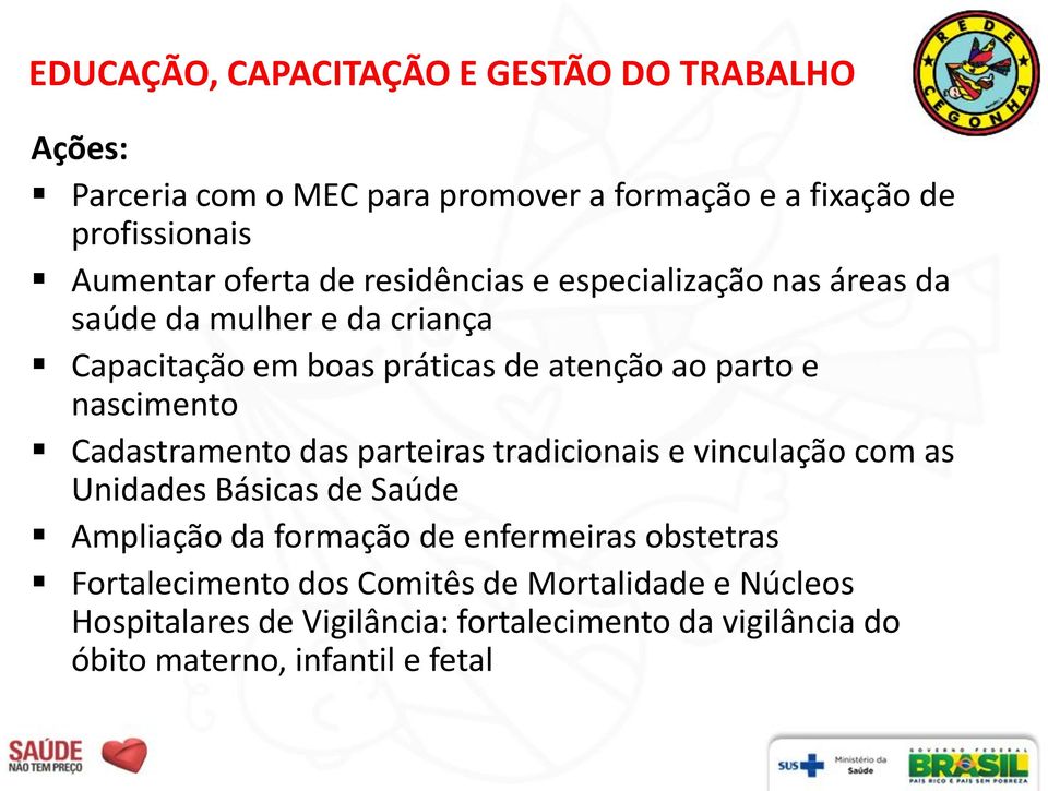 nascimento Cadastramento das parteiras tradicionais e vinculação com as Unidades Básicas de Saúde Ampliação da formação de enfermeiras