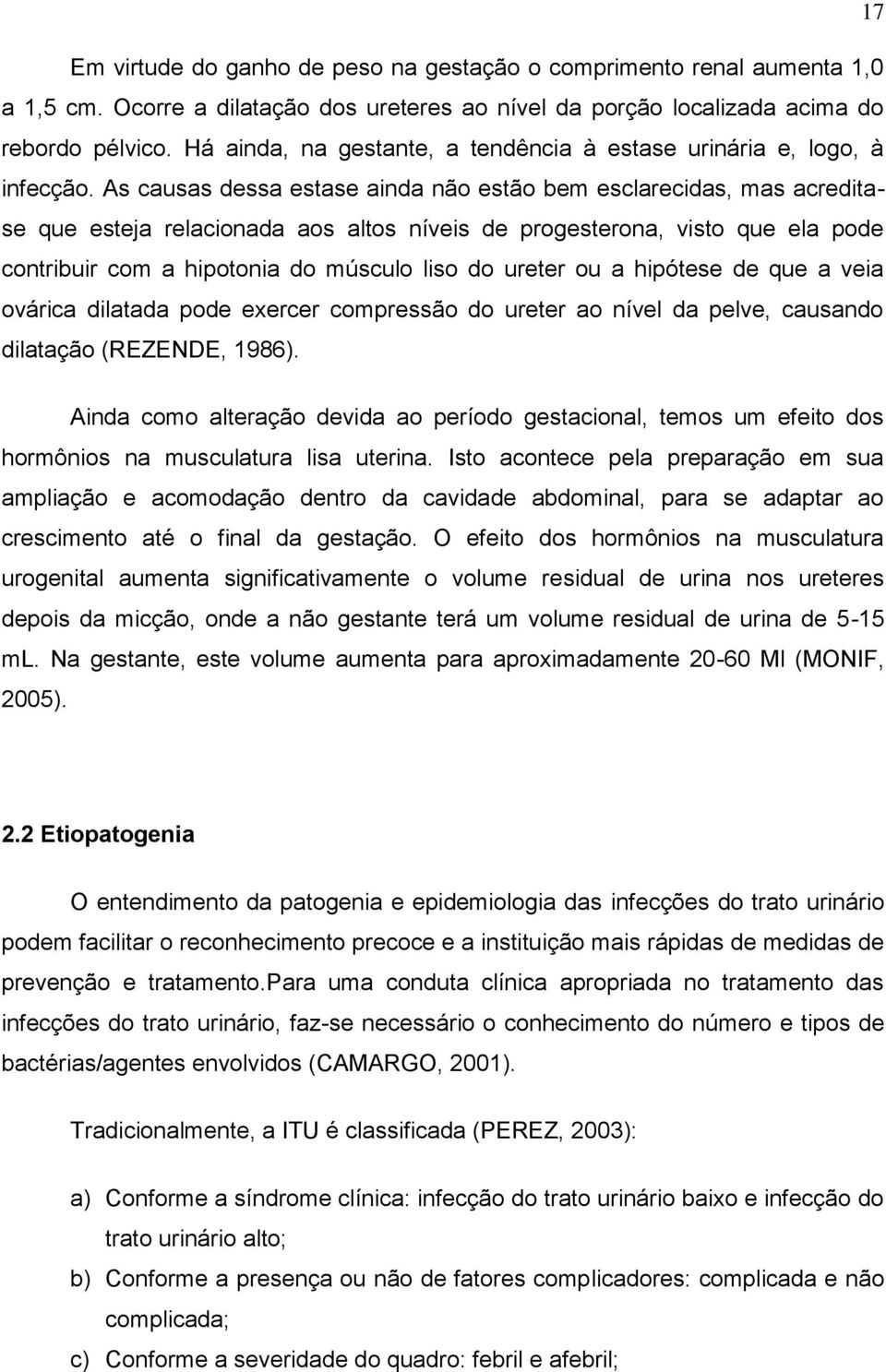 As causas dessa estase ainda não estão bem esclarecidas, mas acreditase que esteja relacionada aos altos níveis de progesterona, visto que ela pode contribuir com a hipotonia do músculo liso do