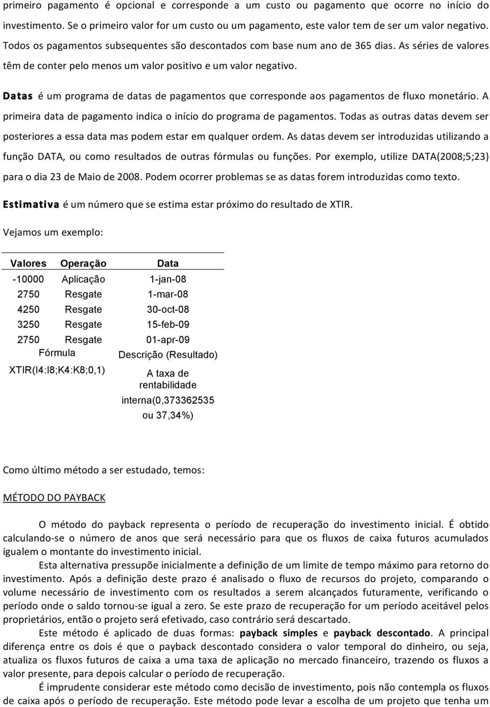 Da tas éumprogramadedatasdepagamentosque correspondeaospagamentosdefluxomonetário.a primeiradatadepagamentoindicaoiníciodoprogramadepagamentos.