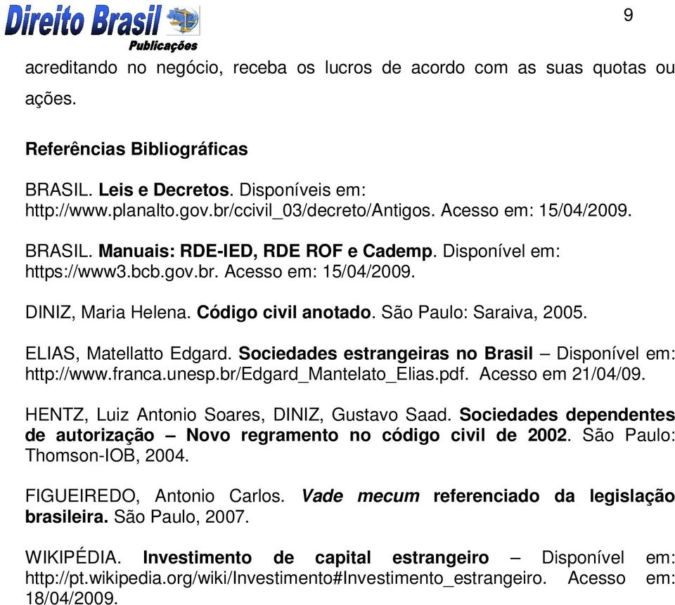 Código civil anotado. São Paulo: Saraiva, 2005. ELIAS, Matellatto Edgard. Sociedades estrangeiras no Brasil Disponível em: http://www.franca.unesp.br/edgard_mantelato_elias.pdf. Acesso em 21/04/09.