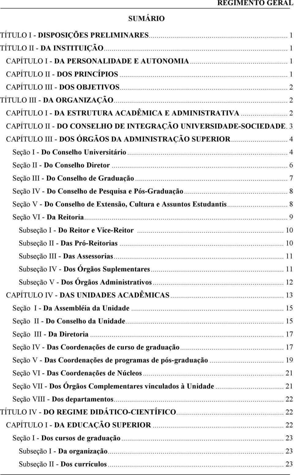 3 CAPÍTULO III - DOS ÓRGÃOS DA ADMINISTRAÇÃO SUPERIOR... 4 Seção I - Do Conselho Universitário... 4 Seção II - Do Conselho Diretor... 6 Seção III - Do Conselho de Graduação.