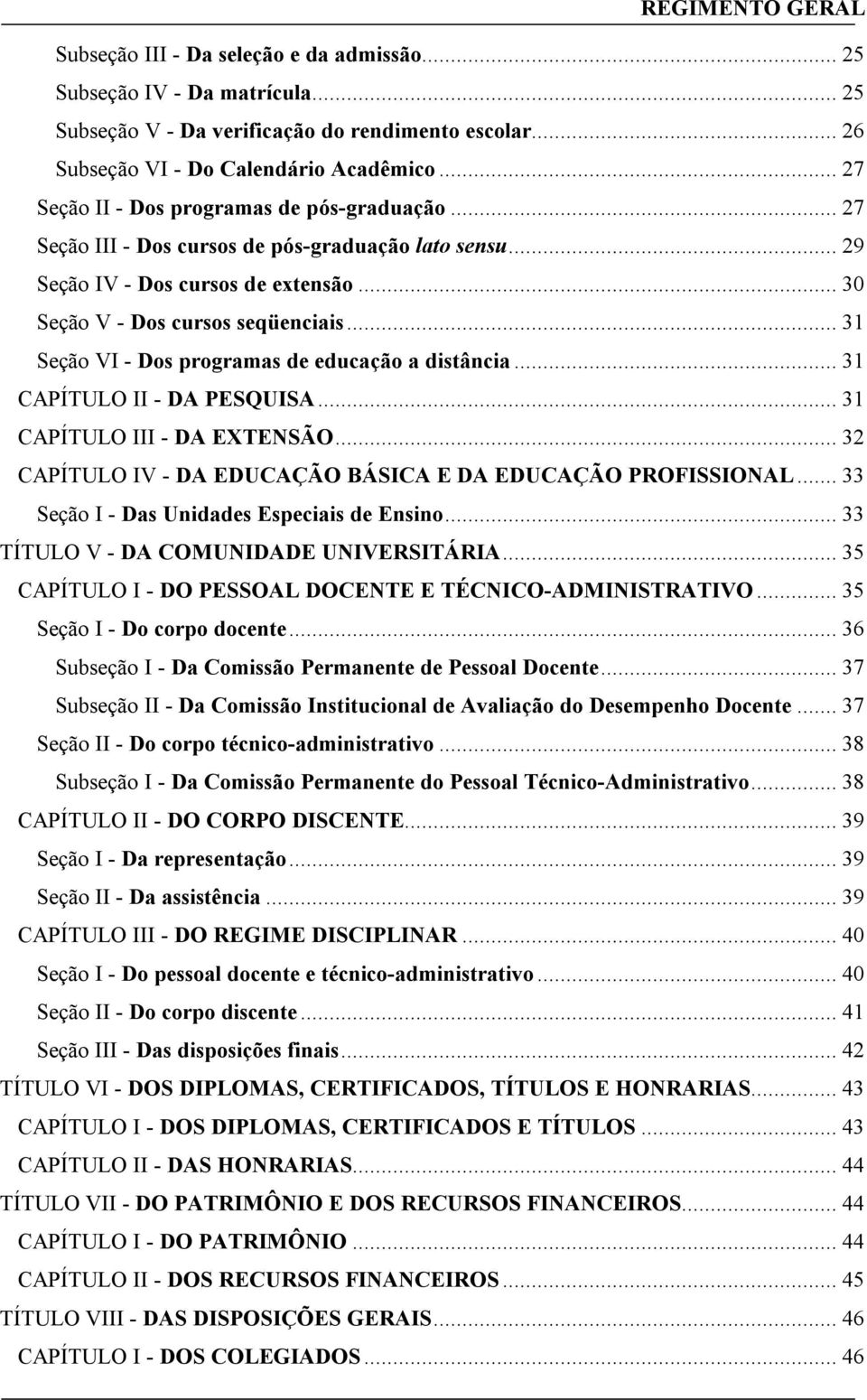 .. 31 Seção VI - Dos programas de educação a distância... 31 CAPÍTULO II - DA PESQUISA... 31 CAPÍTULO III - DA EXTENSÃO... 32 CAPÍTULO IV - DA EDUCAÇÃO BÁSICA E DA EDUCAÇÃO PROFISSIONAL.