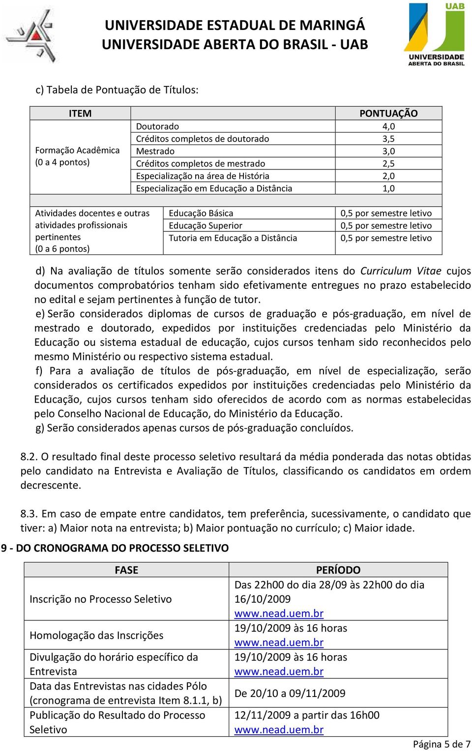 a Distância 0,5 por semestre letivo 0,5 por semestre letivo 0,5 por semestre letivo d) Na avaliação de títulos somente serão considerados itens do Curriculum Vitae cujos documentos comprobatórios