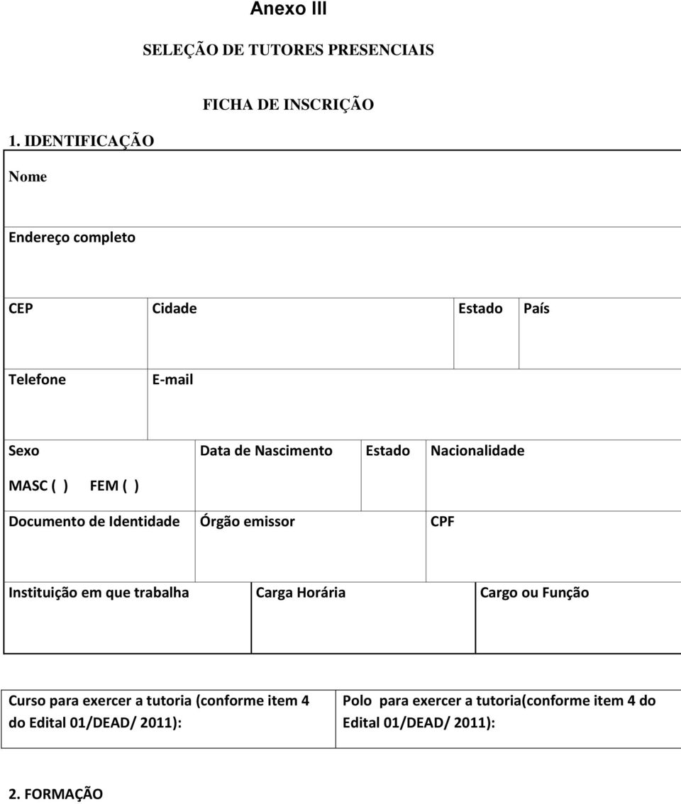 Nascimento Estado Nacionalidade MASC ( ) FEM ( ) Documento de Identidade Órgão emissor CPF Instituição em que