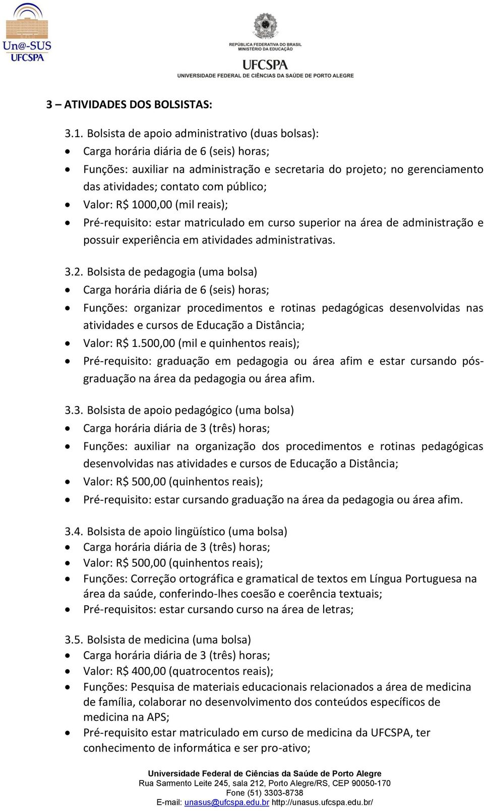 público; Valor: R$ 1000,00 (mil reais); Pré-requisito: estar matriculado em curso superior na área de administração e possuir experiência em atividades administrativas. 3.2.