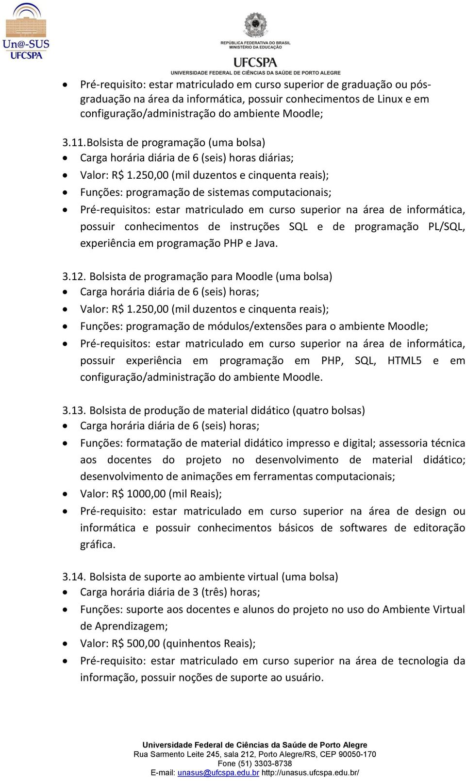 250,00 (mil duzentos e cinquenta reais); Funções: programação de sistemas computacionais; Pré-requisitos: estar matriculado em curso superior na área de informática, possuir conhecimentos de