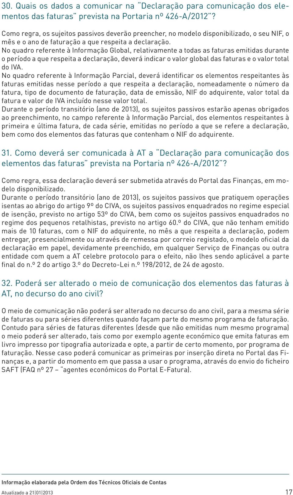 No quadro referente à Informação Global, relativamente a todas as faturas emitidas durante o período a que respeita a declaração, deverá indicar o valor global das faturas e o valor total do IVA.