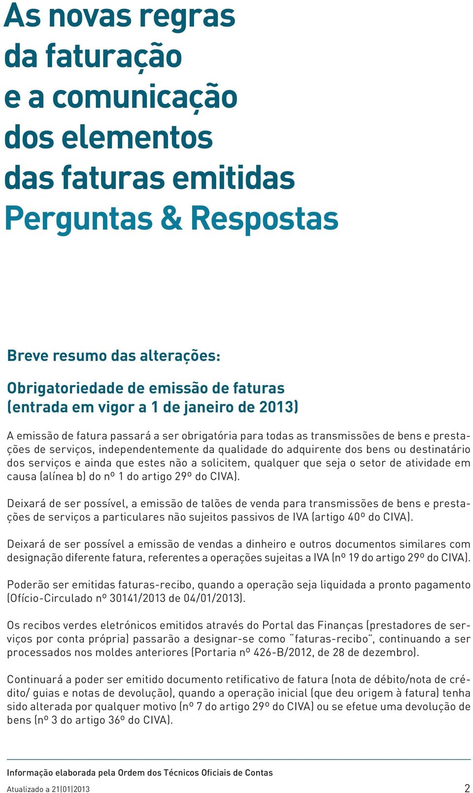 serviços e ainda que estes não a solicitem, qualquer que seja o setor de atividade em causa (alínea b) do nº 1 do artigo 29º do CIVA).