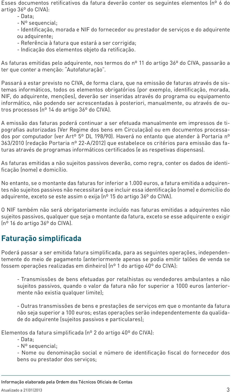 As faturas emitidas pelo adquirente, nos termos do nº 11 do artigo 36º do CIVA, passarão a ter que conter a menção: Autofaturação.