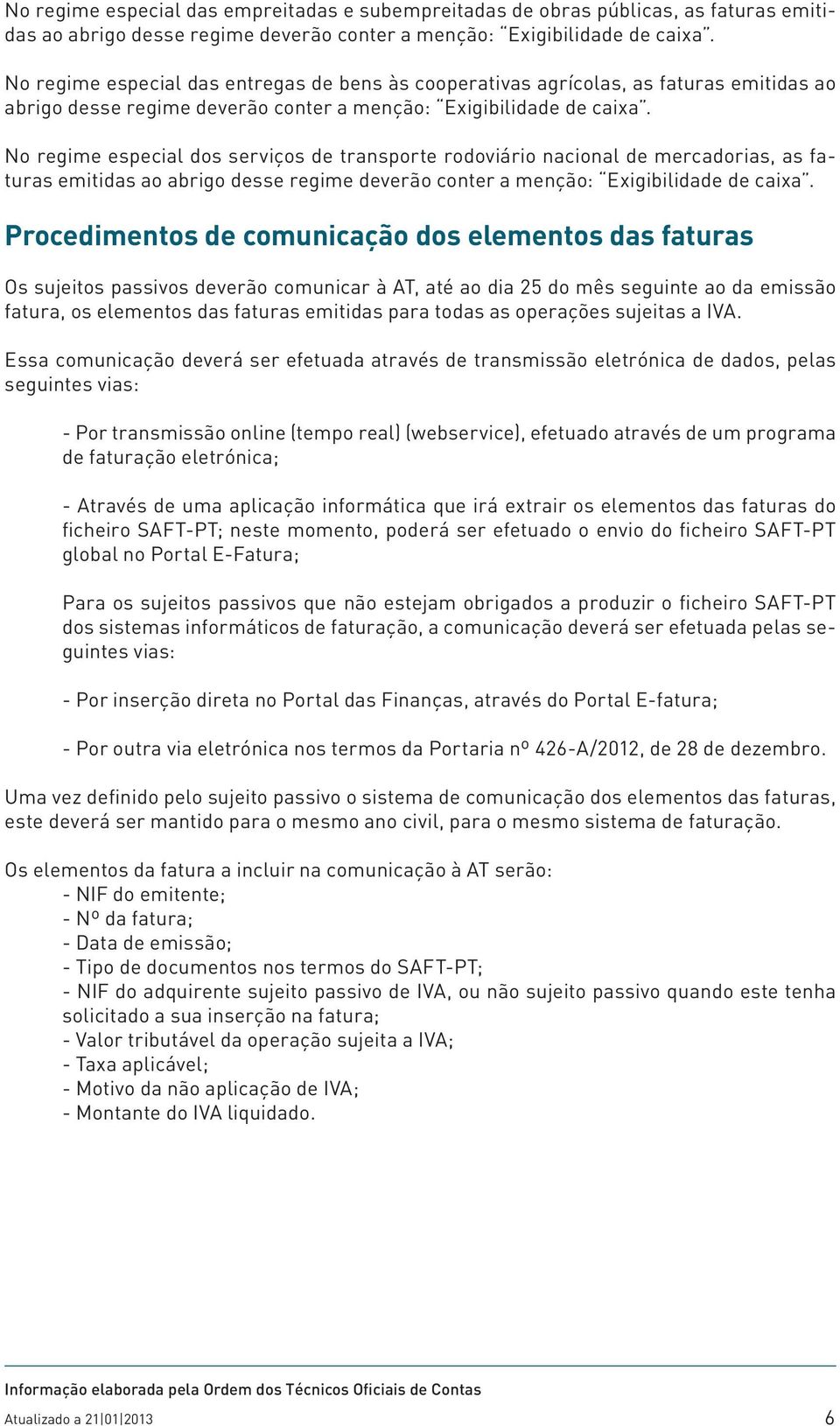 No regime especial dos serviços de transporte rodoviário nacional de mercadorias, as faturas emitidas ao abrigo desse regime deverão conter a menção: Exigibilidade de caixa.