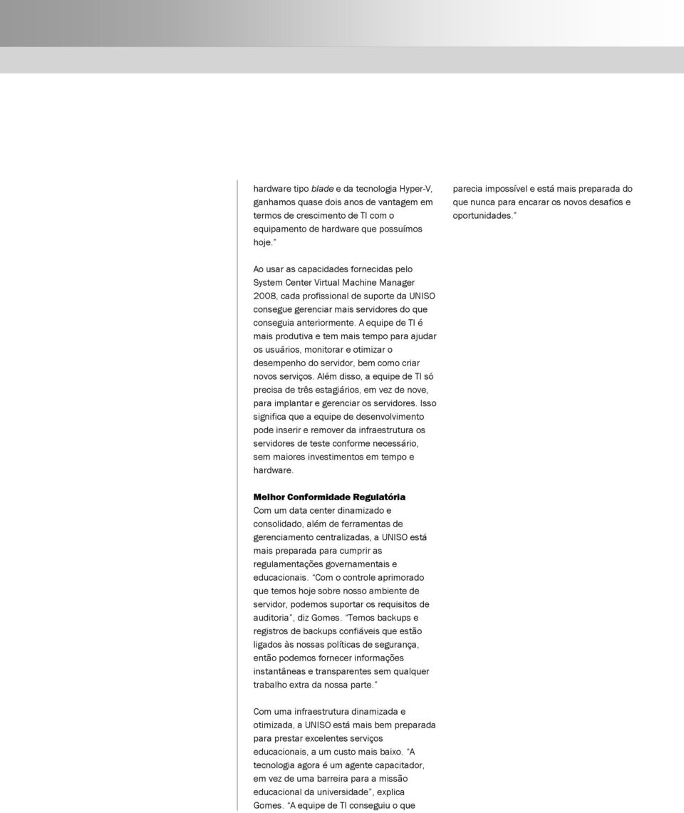 Ao usar as capacidades fornecidas pelo System Center Virtual Machine Manager 2008, cada profissional de suporte da UNISO consegue gerenciar mais servidores do que conseguia anteriormente.