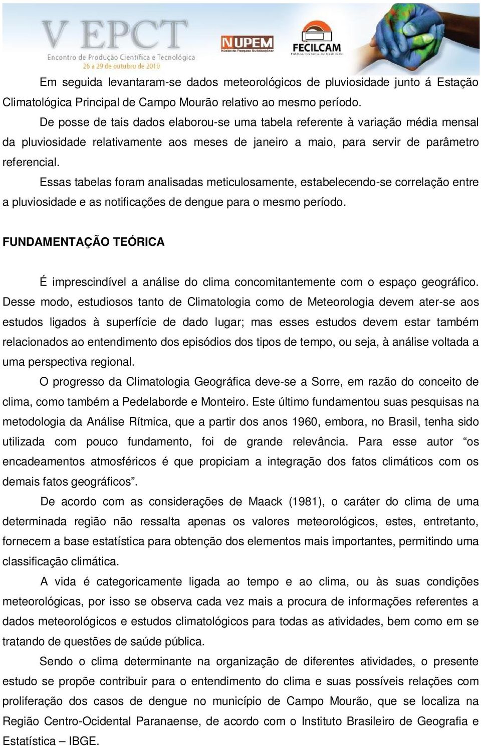 Essas tabelas foram analisadas meticulosamente, estabelecendo-se correlação entre a pluviosidade e as notificações de dengue para o mesmo período.