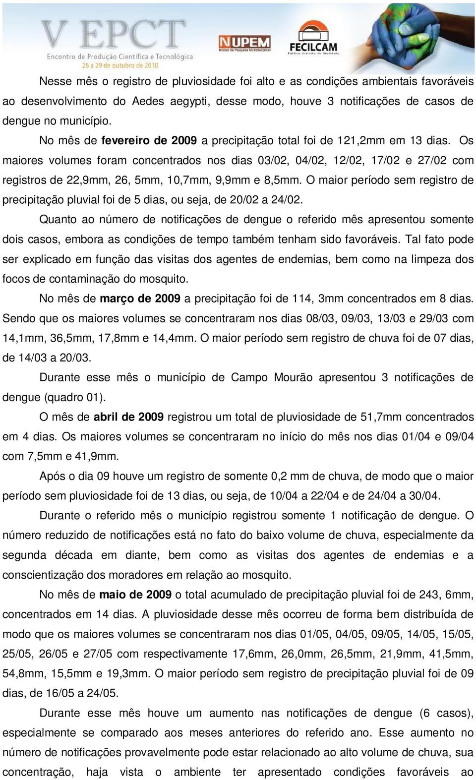 Os maiores volumes foram concentrados nos dias 03/02, 04/02, 12/02, 17/02 e 27/02 com registros de 22,9mm, 26, 5mm, 10,7mm, 9,9mm e 8,5mm.