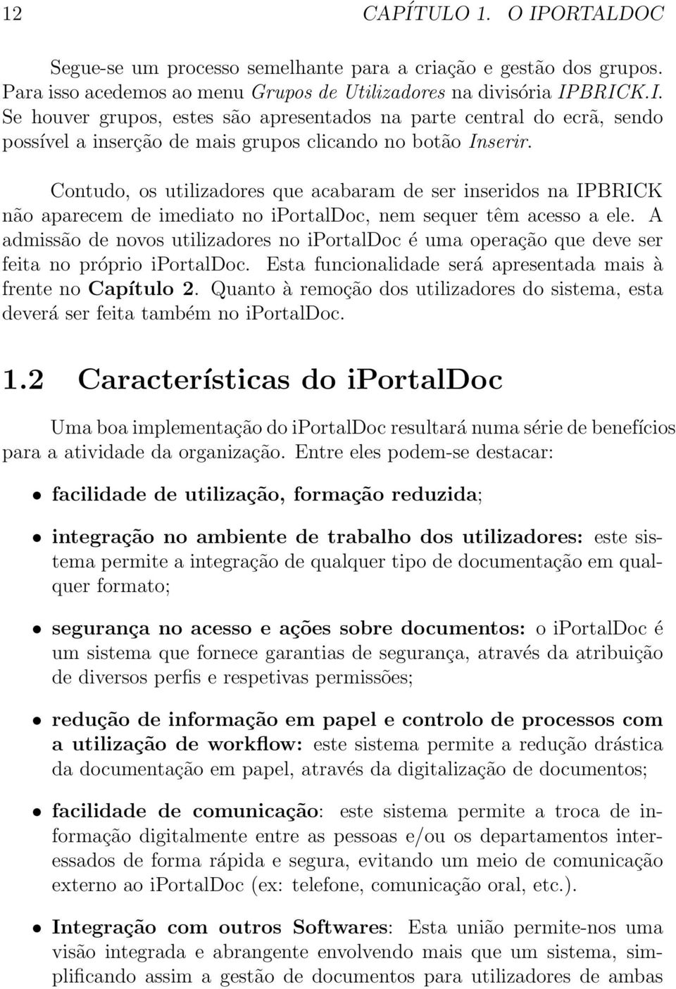 A admissão de novos utilizadores no iportaldoc é uma operação que deve ser feita no próprio iportaldoc. Esta funcionalidade será apresentada mais à frente no Capítulo 2.