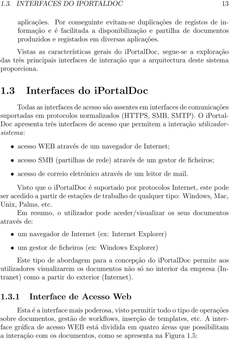 Vistas as características gerais do iportaldoc, segue-se a exploração das três principais interfaces de interação que a arquitectura deste sistema proporciona. 1.