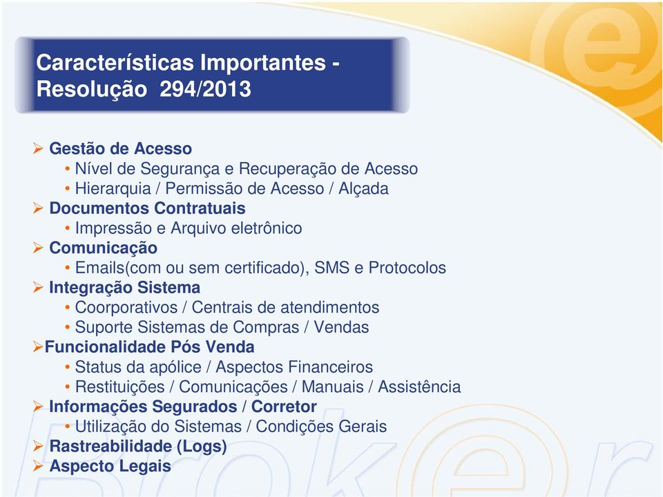 Coorporativos / Centrais de atendimentos Suporte Sistemas de Compras / Vendas Funcionalidade Pós Venda Status da apólice / Aspectos Financeiros