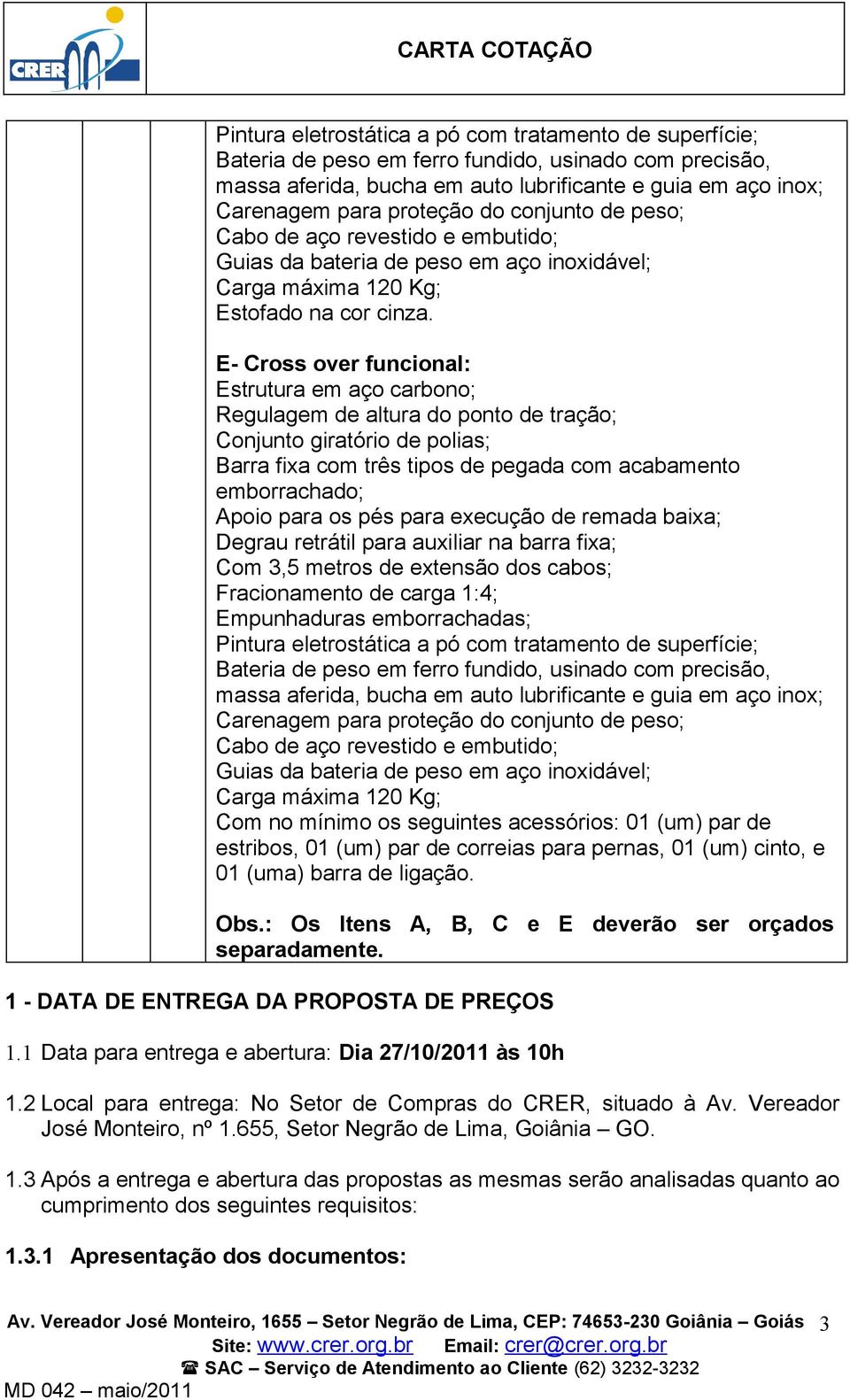 par de correias para pernas, 01 (um) cinto, e 01 (uma) barra de ligação. Obs.: Os Itens A, B, C e E deverão ser orçados separadamente. 1 - DATA DE ENTREGA DA PROPOSTA DE PREÇOS 1.