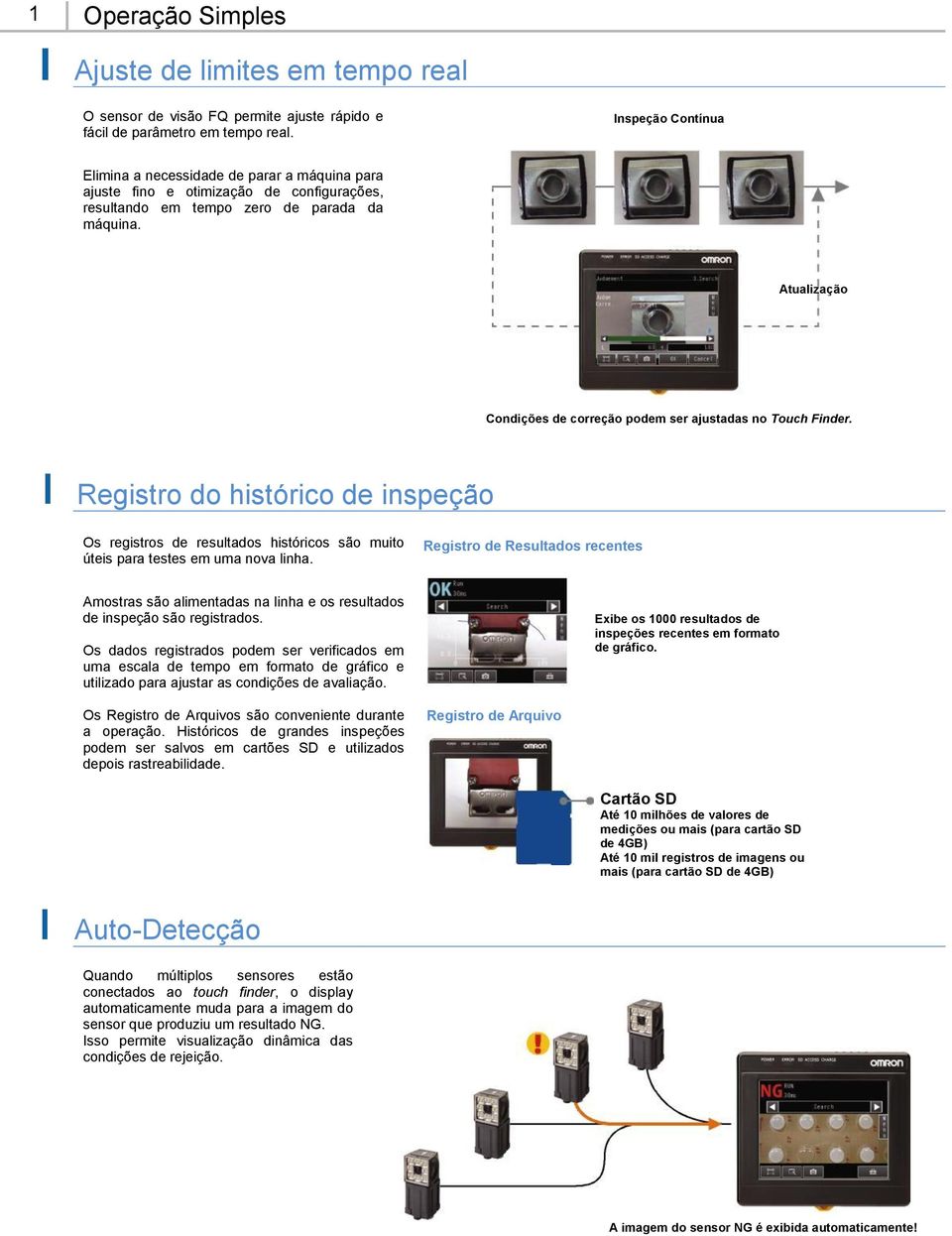 Atualização Condições de correção podem ser ajustadas no Touch Finder. Registro do histórico de inspeção Os registros de resultados históricos são muito úteis para testes em uma nova linha.