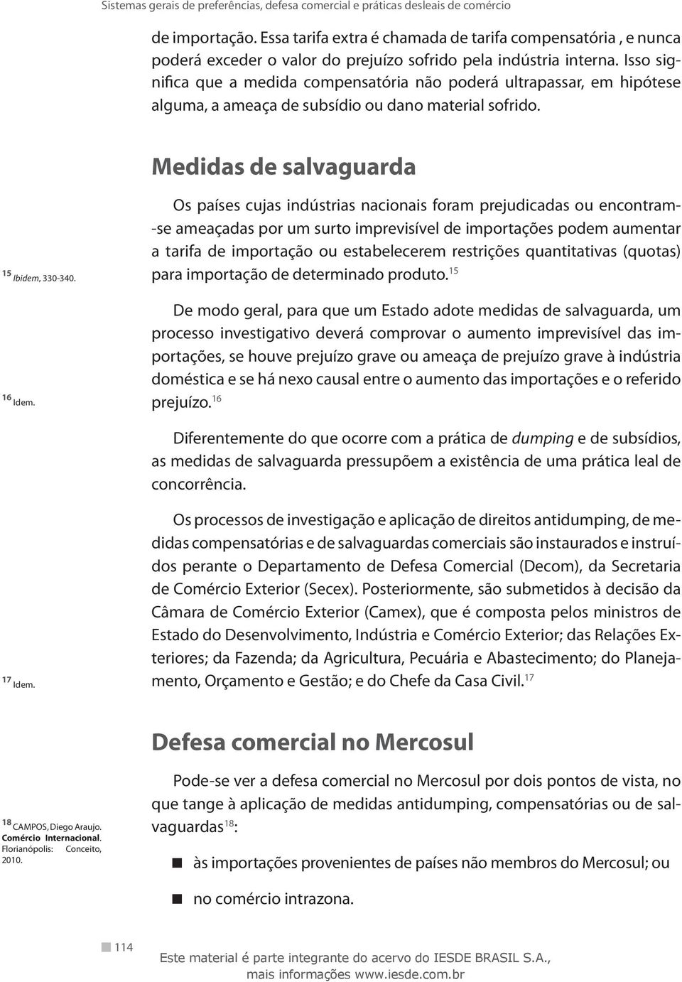 Os países cujas indústrias nacionais foram prejudicadas ou encontram- -se ameaçadas por um surto imprevisível de importações podem aumentar a tarifa de importação ou estabelecerem restrições