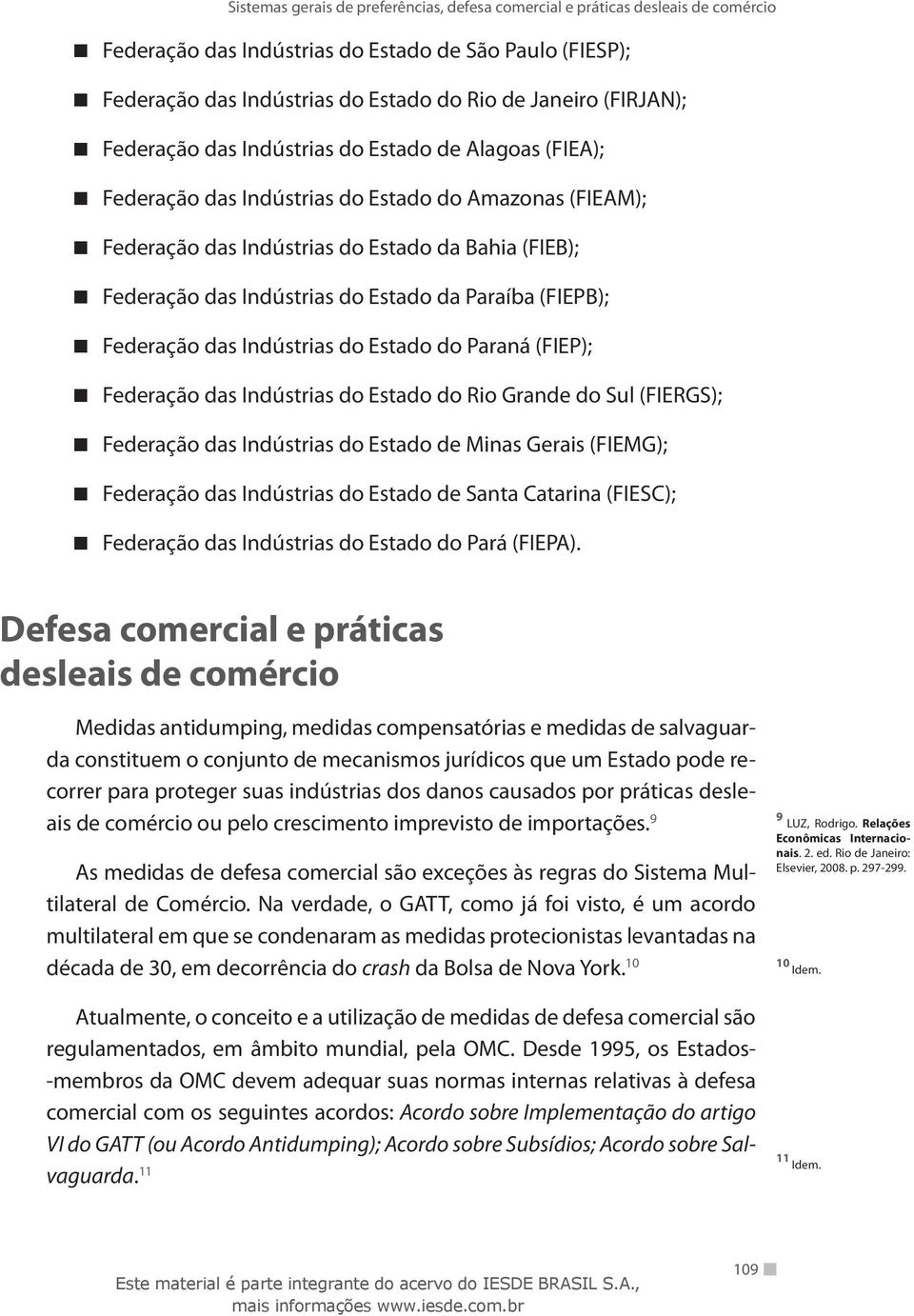 Federação das Indústrias do Estado do Rio Grande do Sul (FIERGS); Federação das Indústrias do Estado de Minas Gerais (FIEMG); Federação das Indústrias do Estado de Santa Catarina (FIESC); Federação