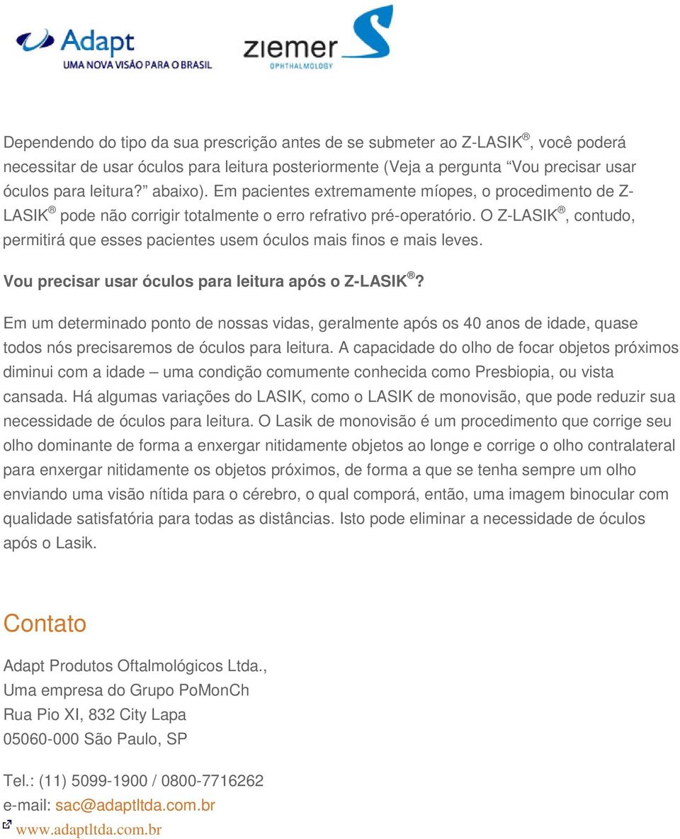 O Z-LASIK, contudo, permitirá que esses pacientes usem óculos mais finos e mais leves. Vou precisar usar óculos para leitura após o Z-LASIK?