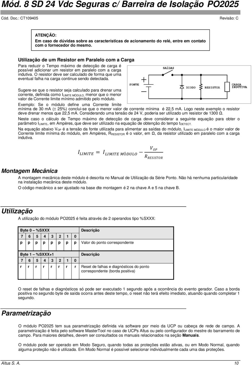 O resistor deve ser calculado de forma que uma eventual falha na carga continue sendo detectada.