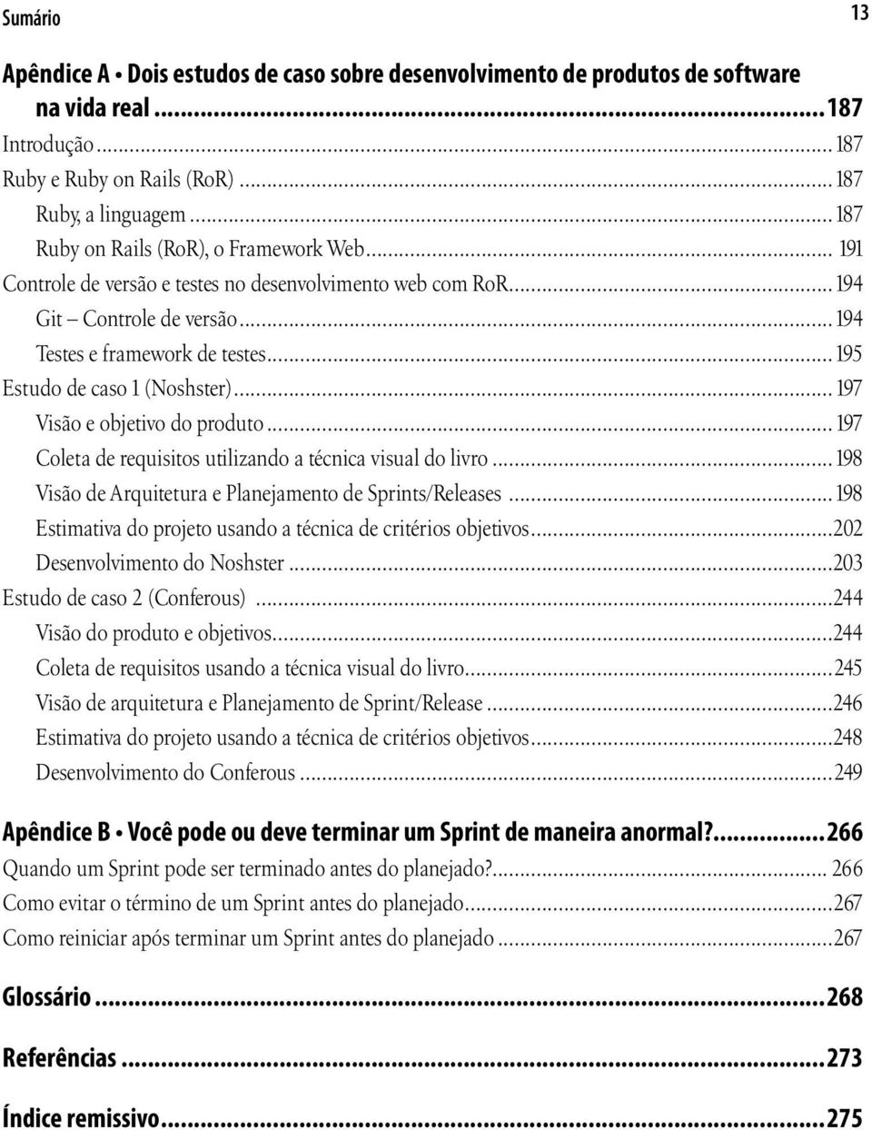 ..195 Estudo de caso 1 (Noshster)...197 Visão e objetivo do produto...197 Coleta de requisitos utilizando a técnica visual do livro...198 Visão de Arquitetura e Planejamento de Sprints/Releases.