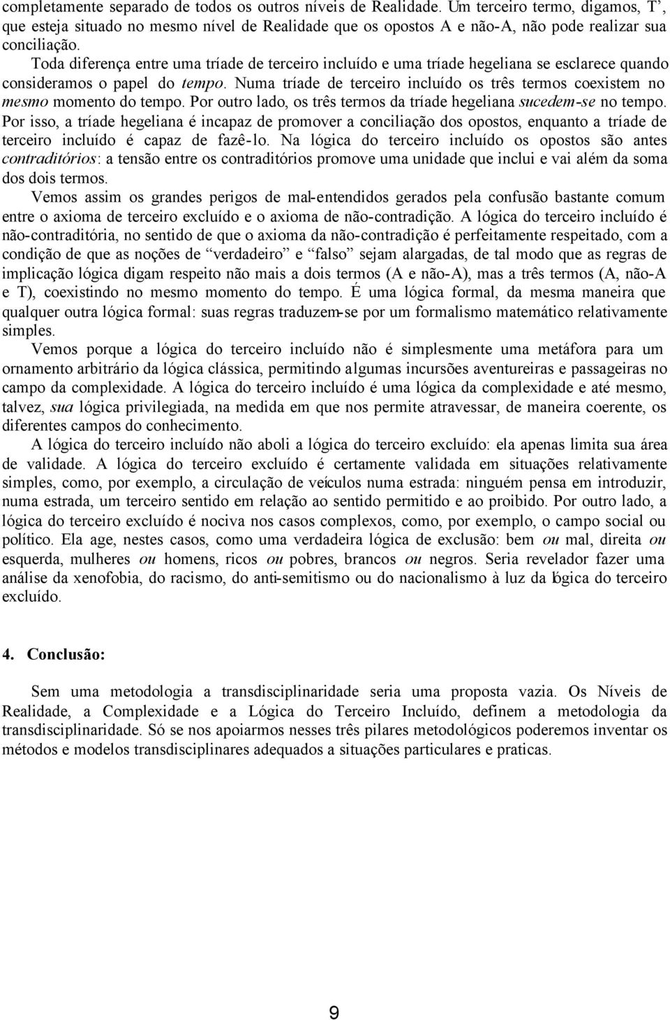 Toda diferença entre uma tríade de terceiro incluído e uma tríade hegeliana se esclarece quando consideramos o papel do tempo.