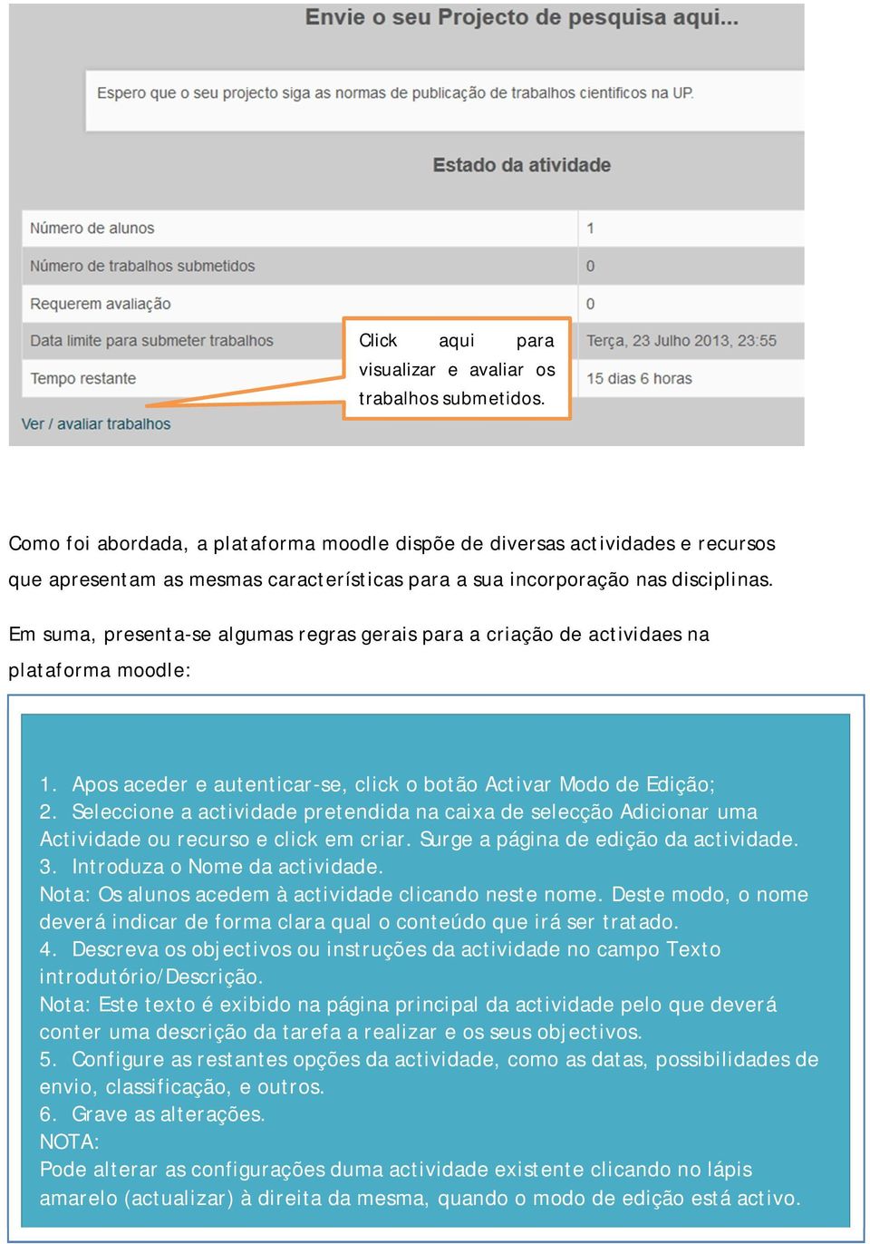 Em suma, presenta-se algumas regras gerais para a criação de actividaes na plataforma moodle: 1. Apos aceder e autenticar-se, click o botão Activar Modo de Edição; 2.