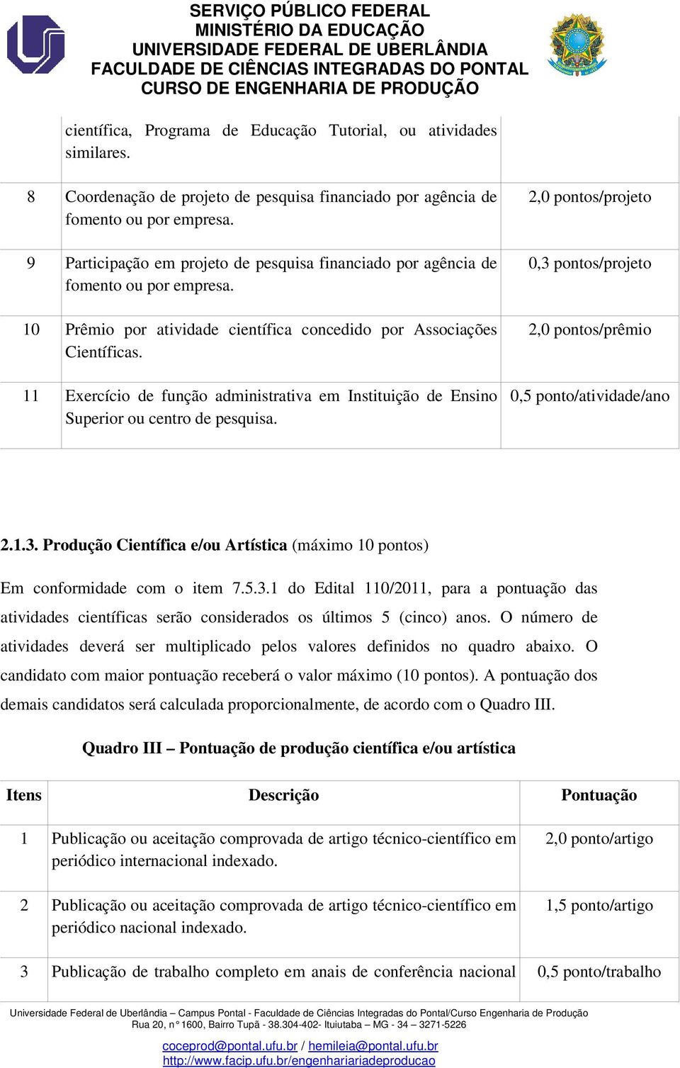 11 Exercício de função administrativa em Instituição de Ensino Superior ou centro de pesquisa. 2,0 pontos/projeto 0,3 