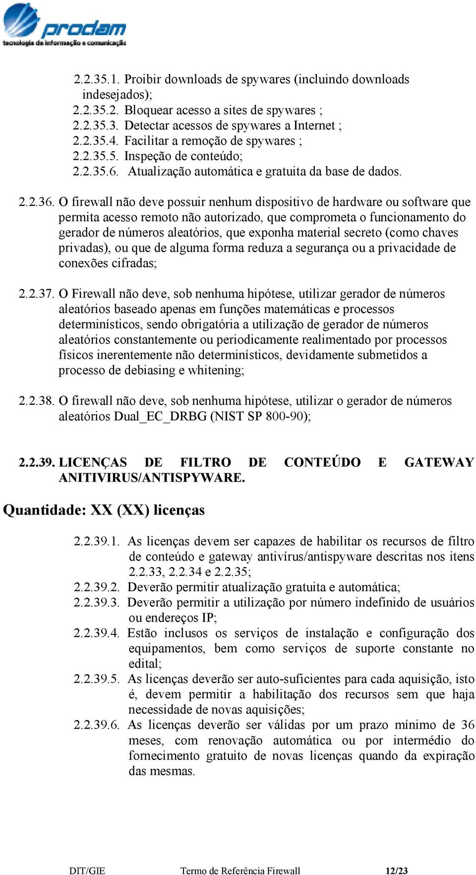 O firewall não deve possuir nenhum dispositivo de hardware ou software que permita acesso remoto não autorizado, que comprometa o funcionamento do gerador de números aleatórios, que exponha material