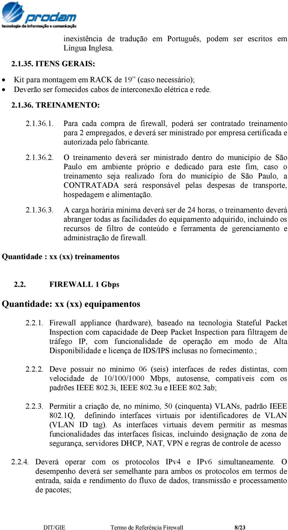 2.1.36.2. O treinamento deverá ser ministrado dentro do município de São Paulo em ambiente próprio e dedicado para este fim, caso o treinamento seja realizado fora do município de São Paulo, a