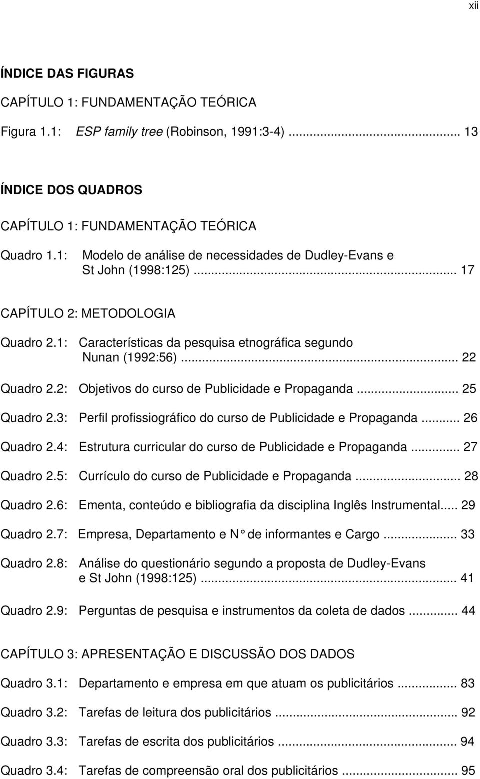 2: Objetivos do curso de Publicidade e Propaganda... 25 Quadro 2.3: Perfil profissiográfico do curso de Publicidade e Propaganda... 26 Quadro 2.