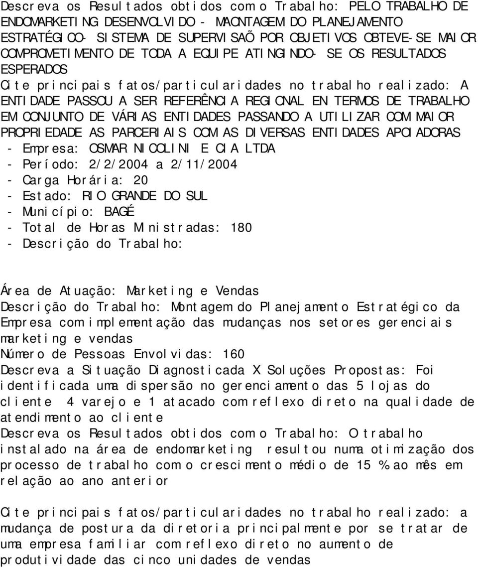 VÁRIAS ENTIDADES PASSANDO A UTILIZAR COM MAIOR PROPRIEDADE AS PARCERIAIS COM AS DIVERSAS ENTIDADES APOIADORAS - Empresa: OSMAR NICOLINI E CIA LTDA - Período: 2/2/2004 a 2/11/2004 - Carga Horária: 20