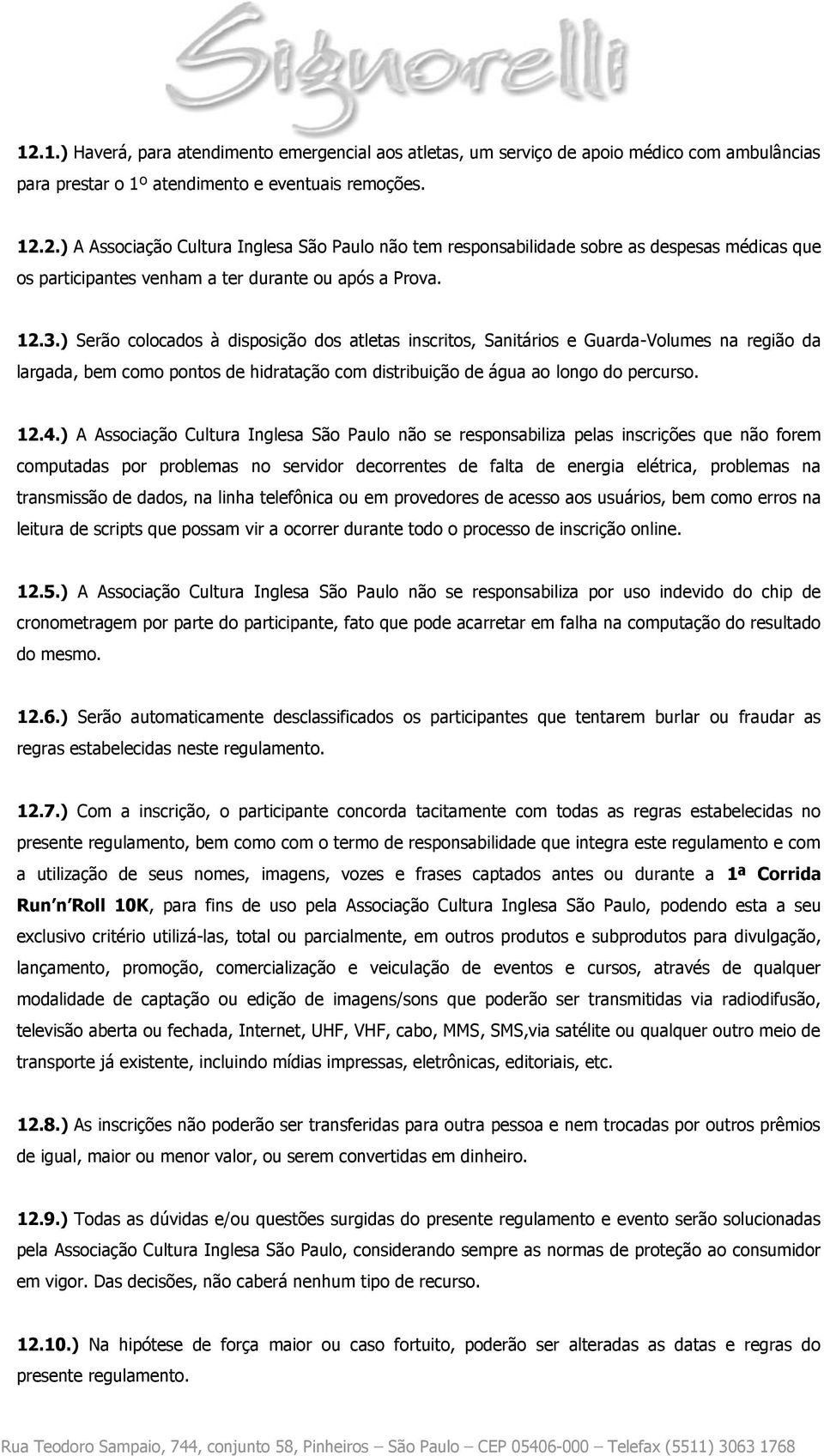 ) A Associação Cultura Inglesa São Paulo não se responsabiliza pelas inscrições que não forem computadas por problemas no servidor decorrentes de falta de energia elétrica, problemas na transmissão