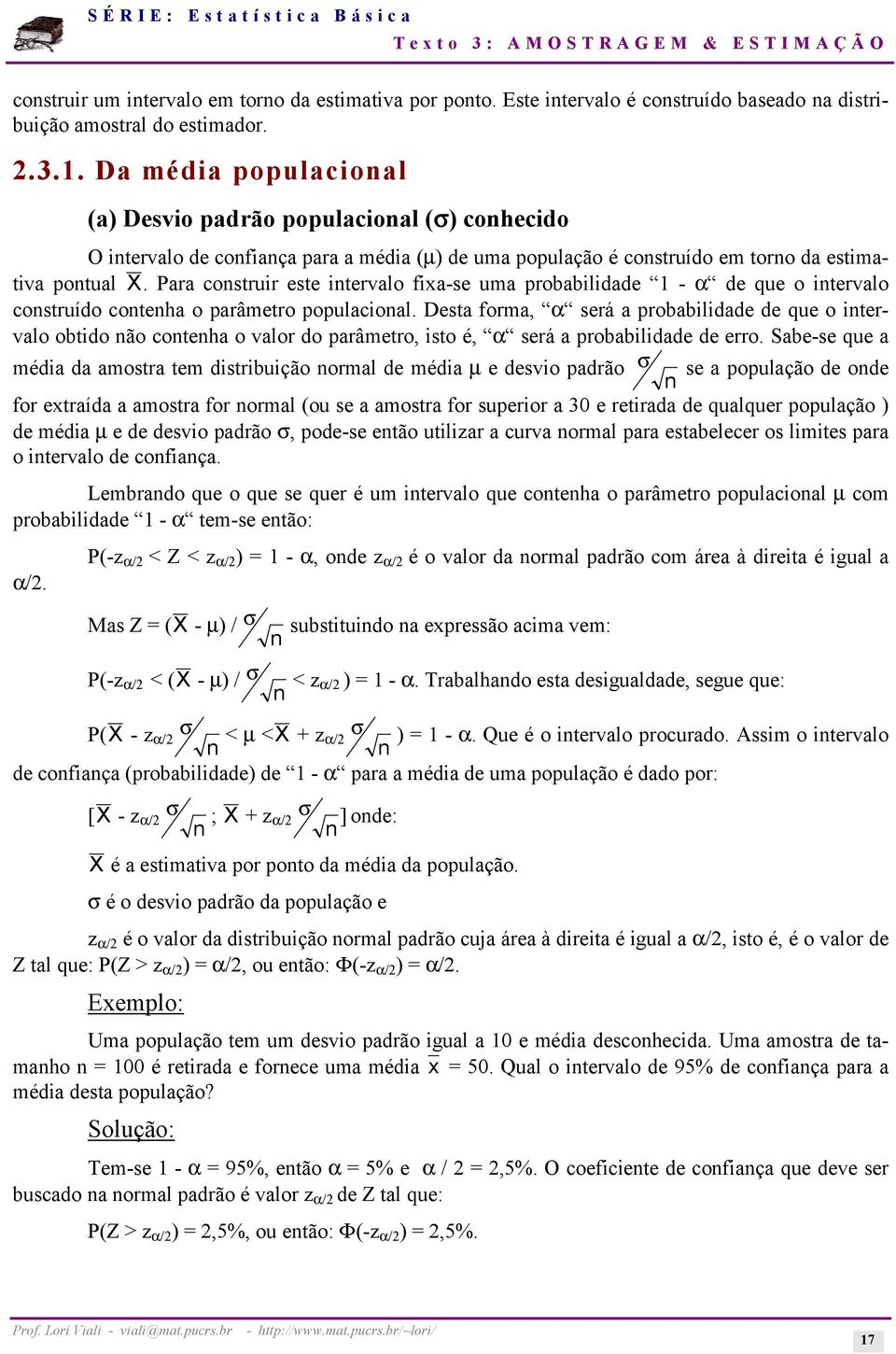 Para costruir este itervalo fixa-se uma probabilidade 1 - α de que o itervalo costruído coteha o parâmetro populacioal.