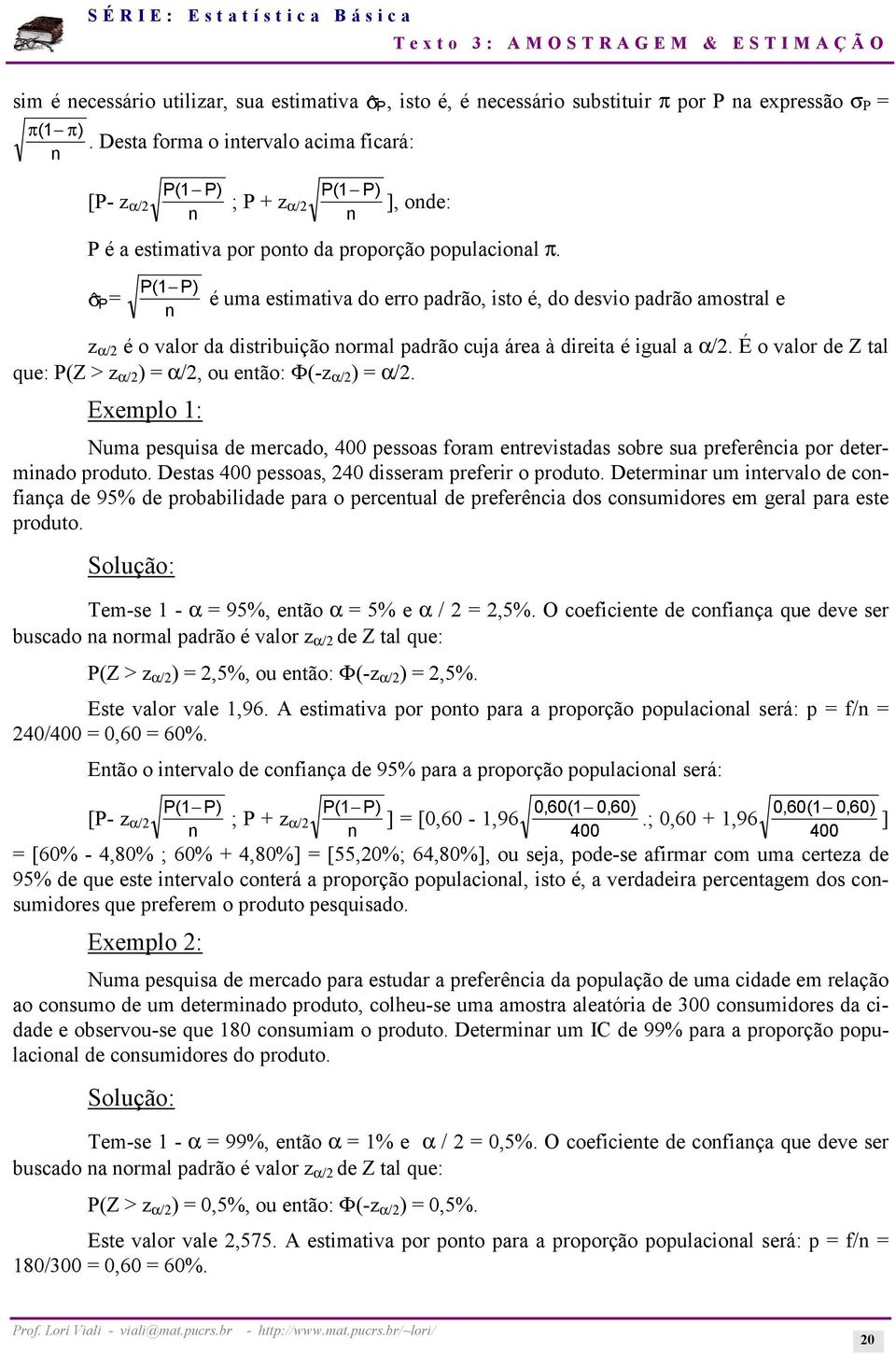 σ P= P( 1 P) é uma estimativa do erro padrão, isto é, do desvio padrão amostral e z α/ é o valor da distribuição ormal padrão cuja área à direita é igual a α/.