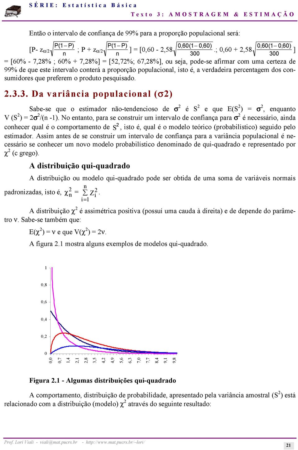 dos cosumidores que preferem o produto pesquisado..3.3. Da variâcia populacioal (σ) Sabe-se que o estimador ão-tedecioso de σ é S e que E(S ) = σ, equato V (S ) = σ /( -1).