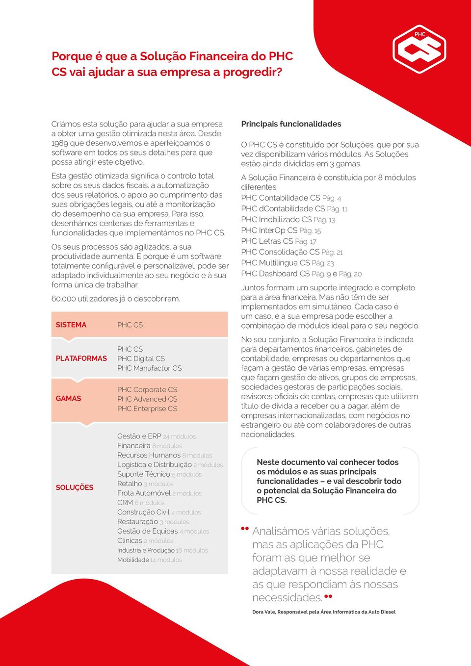 Esta gestão otimizada significa o controlo total sobre os seus dados fiscais, a automatização dos seus relatórios, o apoio ao cumprimento das suas obrigações legais, ou até a monitorização do