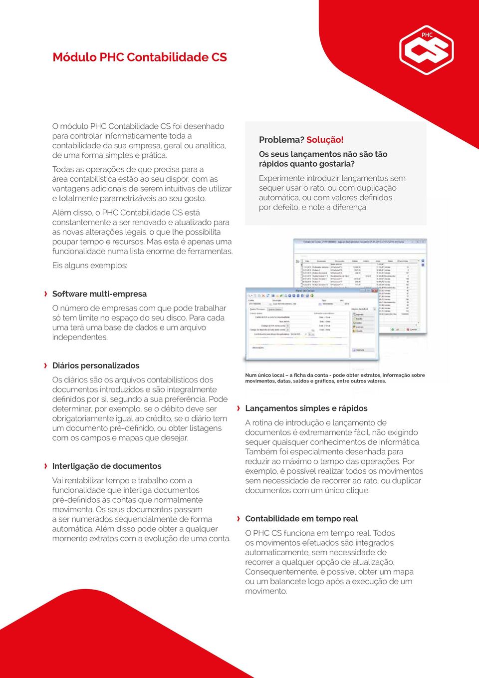 Além disso, o PHC Contabilidade CS está constantemente a ser renovado e atualizado para as novas alterações legais, o que lhe possibilita poupar tempo e recursos.