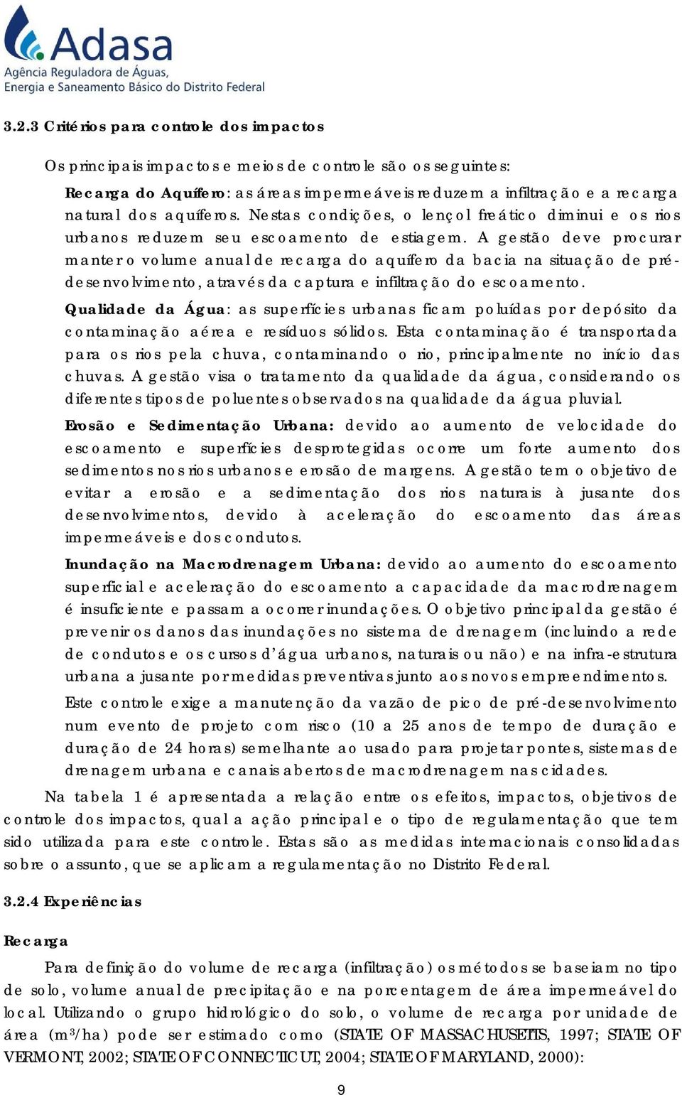 A gestão deve procurar manter o volume anual de recarga do aquífero da bacia na situação de prédesenvolvimento, através da captura e infiltração do escoamento.