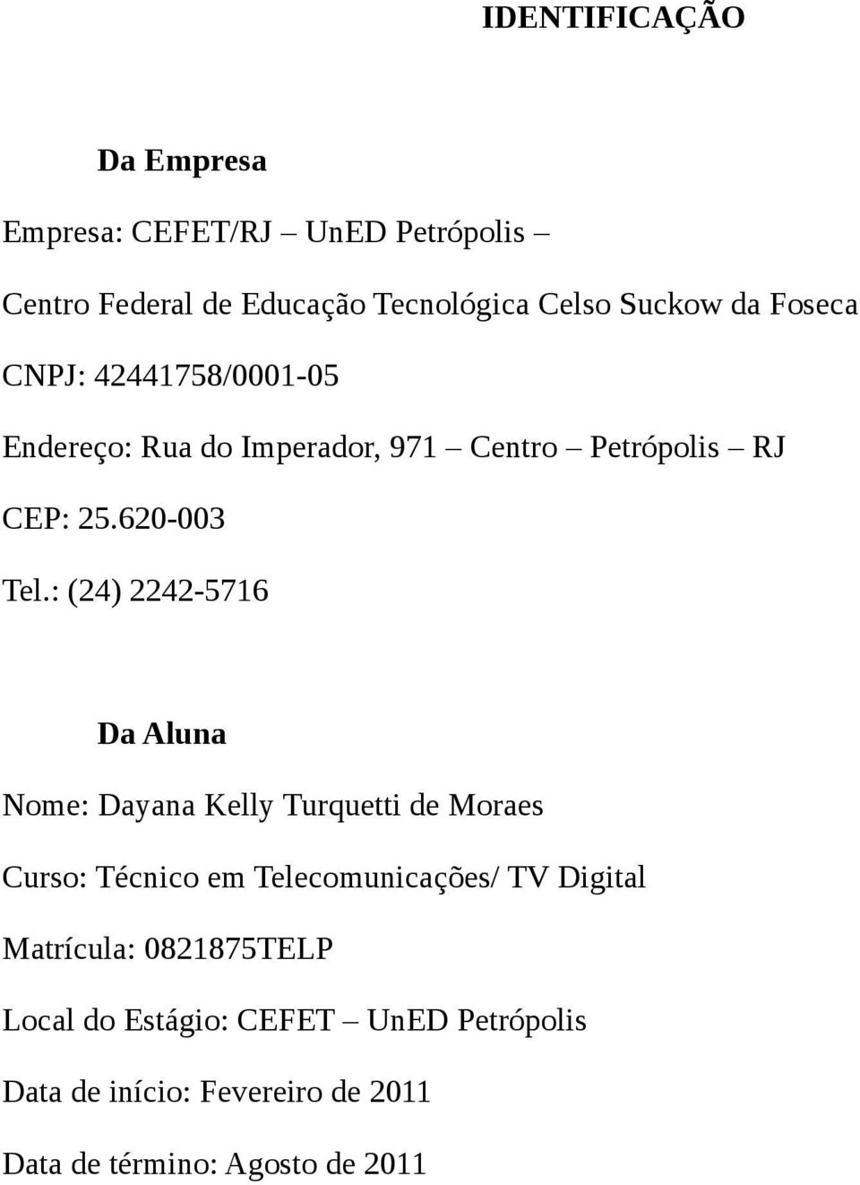 : (24) 2242-5716 Da Aluna Nome: Dayana Kelly Turquetti de Moraes Curso: Técnico em Telecomunicações/ TV Digital