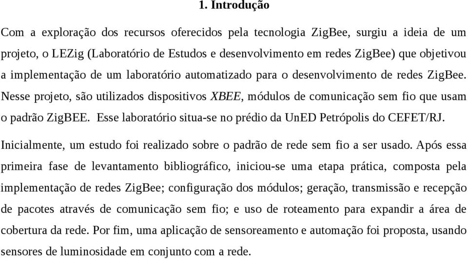 Esse laboratório situa-se no prédio da UnED Petrópolis do CEFET/RJ. Inicialmente, um estudo foi realizado sobre o padrão de rede sem fio a ser usado.