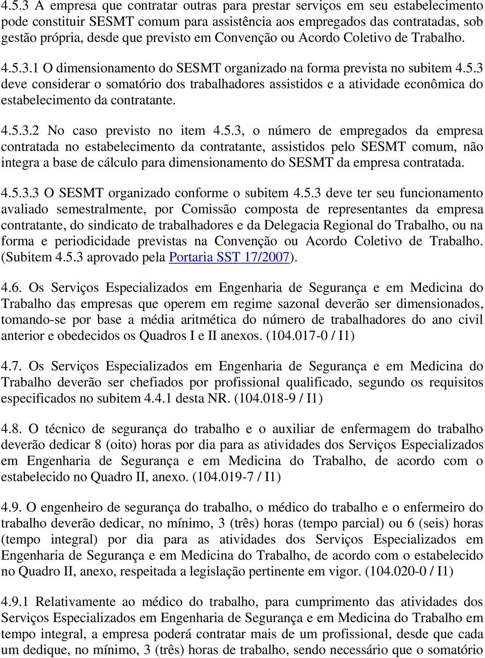 4.5.3.2 No cso previsto no item 4.5.3, o número de empregdos d empres contrtd no estbelecimento d contrtnte, ssistidos pelo SESMT comum, não integr bse de cálculo pr dimensionmento do SESMT d empres contrtd.