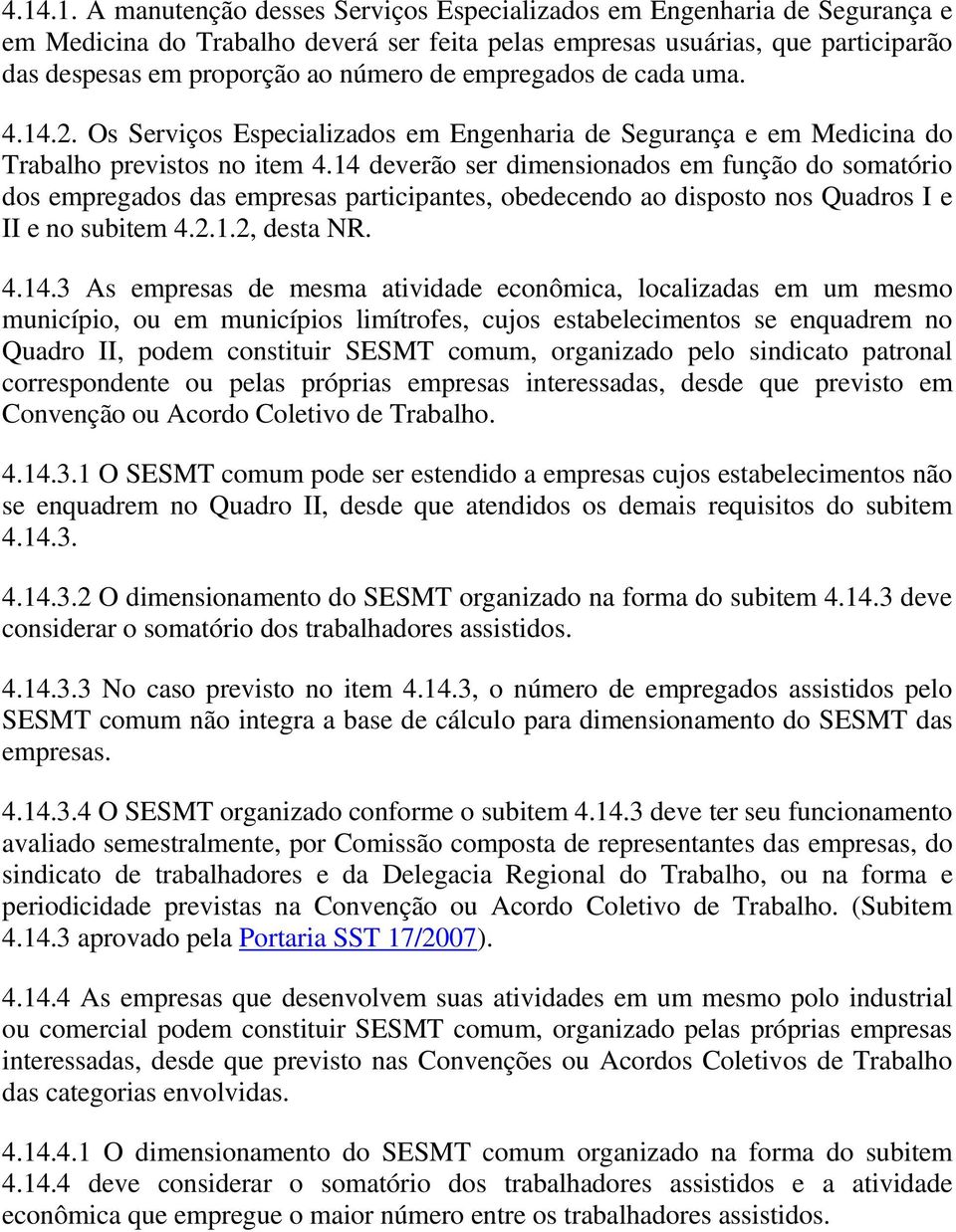 14 deverão ser dimensiondos em função do somtório dos empregdos ds empress prticipntes, obedecendo o disposto nos Qudros I e II e no subitem 4.2.1.2, dest NR. 4.14.3 As empress de mesm tividde