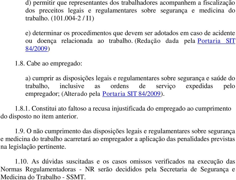 /2009) 1.8. Cbe o empregdo: ) cumprir s disposições legis e regulmentres sobre segurnç e súde do trblho, inclusive s ordens de serviço expedids pelo empregdor; (Alterdo pel Portri SIT 84/2009). 1.8.1. Constitui to fltoso recus injustificd do empregdo o cumprimento do disposto no item nterior.