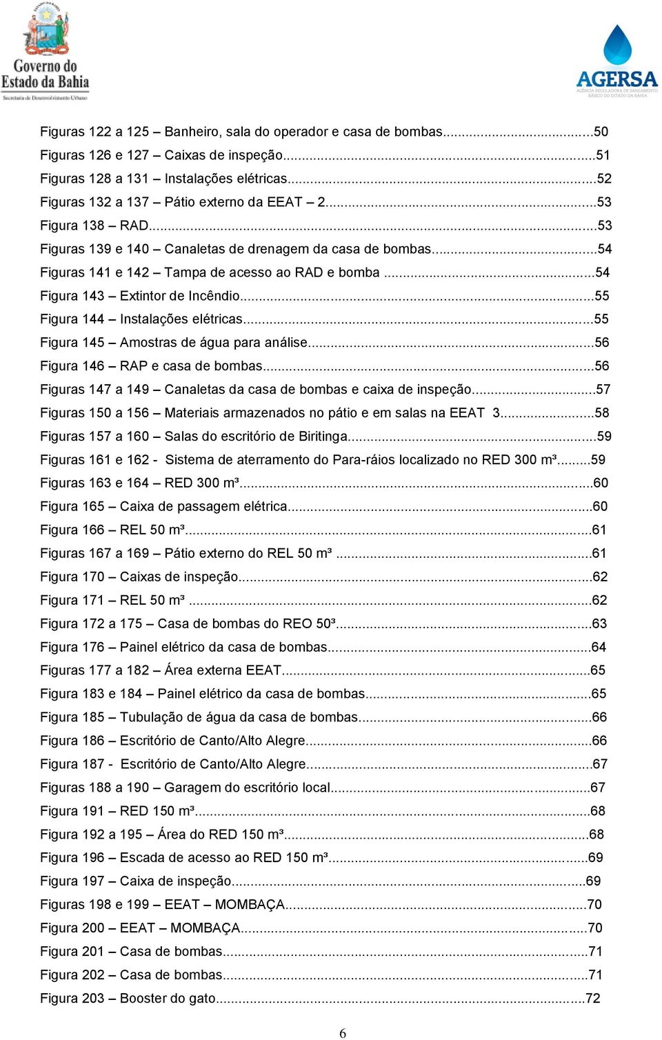 ..55 Figura 144 Instalações elétricas...55 Figura 145 Amostras de água para análise...56 Figura 146 RAP e casa de bombas...56 Figuras 147 a 149 Canaletas da casa de bombas e caixa de inspeção.