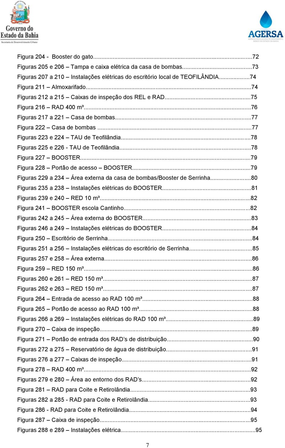 ..78 Figuras 225 e 226 - TAU de Teofilândia...78 Figura 227 BOOSTER...79 Figura 228 Portão de acesso BOOSTER...79 Figuras 229 a 234 Área externa da casa de bombas/booster de Serrinha.